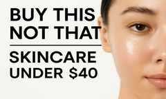 Better Than the Pricey Stuff: Skincare That Wins Under $40